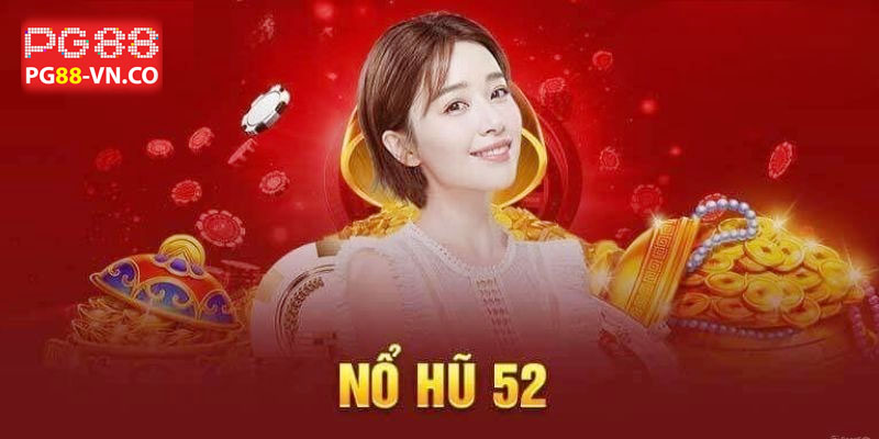 Nổ hũ 52 – Trò chơi siêu hấp dẫn chỉ có tại nhà cái Pg88 2 tìm hiểu game nổ hũ 52