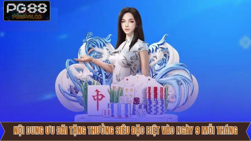 Ưu Đãi Tặng Thưởng Siêu Đặc Biệt Vào Ngày 9 Mỗi Tháng PG88 3 Khám phá chi tiết tặng thưởng siêu đặc biệt vào ngày 9 mỗi tháng PG88