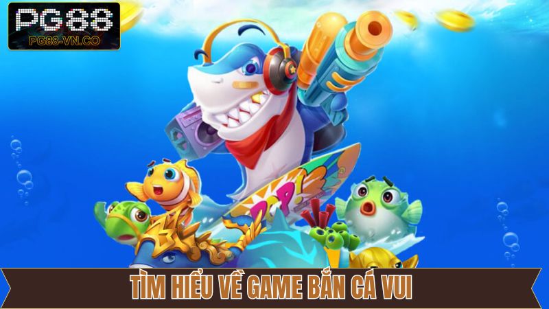 Bắn Cá Vui - Thử Thách Đỉnh Cao, Rinh Quà May Mắn Tại PG88 2 Tổng quan về sự đặc biệt của bắn cá vui